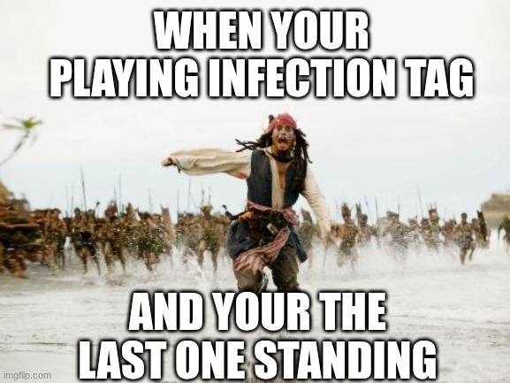 Jack Sparrow Being Chased | WHEN YOUR PLAYING INFECTION TAG; AND YOUR THE LAST ONE STANDING | image tagged in memes,jack sparrow being chased,nostalgia | made w/ Imgflip meme maker