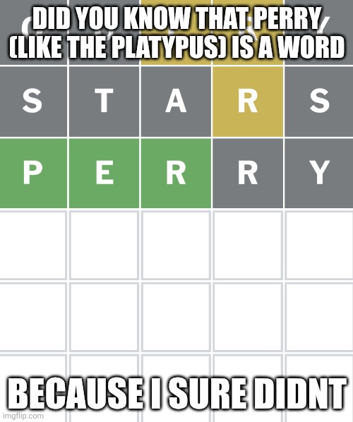 PERRY THE PLATYPUS | DID YOU KNOW THAT PERRY (LIKE THE PLATYPUS) IS A WORD; BECAUSE I SURE DIDNT | image tagged in wordle | made w/ Imgflip meme maker