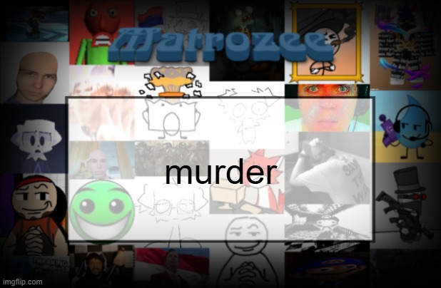 Matrozee Template V2 | murder | image tagged in matrozee template v2 | made w/ Imgflip meme maker