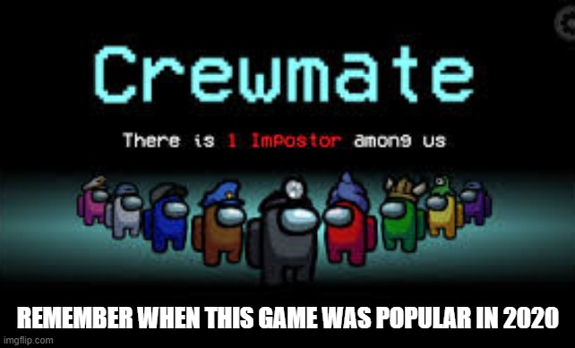 AMOGUS | REMEMBER WHEN THIS GAME WAS POPULAR IN 2020 | image tagged in there is 1 imposter among us | made w/ Imgflip meme maker