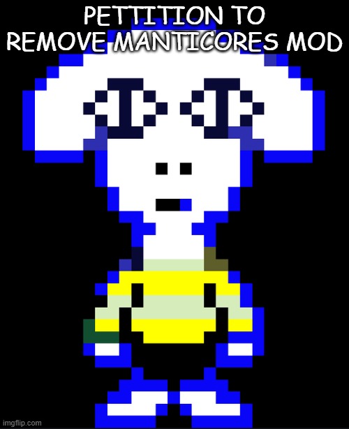 this meme is going to contribute to the mod removal of Manticore2006 | PETTITION TO REMOVE MANTICORES MOD | image tagged in togore dreemurr | made w/ Imgflip meme maker