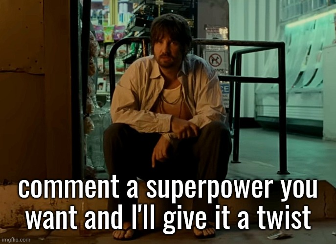 Kevin Parker sitting on pavement | comment a superpower you want and I'll give it a twist | image tagged in kevin parker sitting on pavement | made w/ Imgflip meme maker