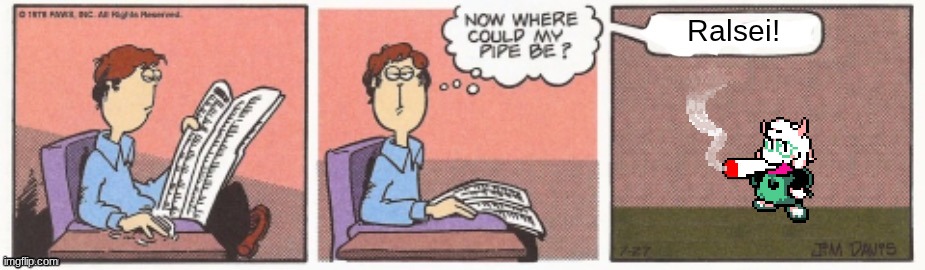 Now where can my pipe be? | Ralsei! | image tagged in now where can my pipe be | made w/ Imgflip meme maker