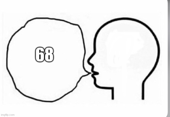 get it cuz it's not 67 hahaha (okay this was dumb) | 68 | image tagged in head thinking and saying something else | made w/ Imgflip meme maker