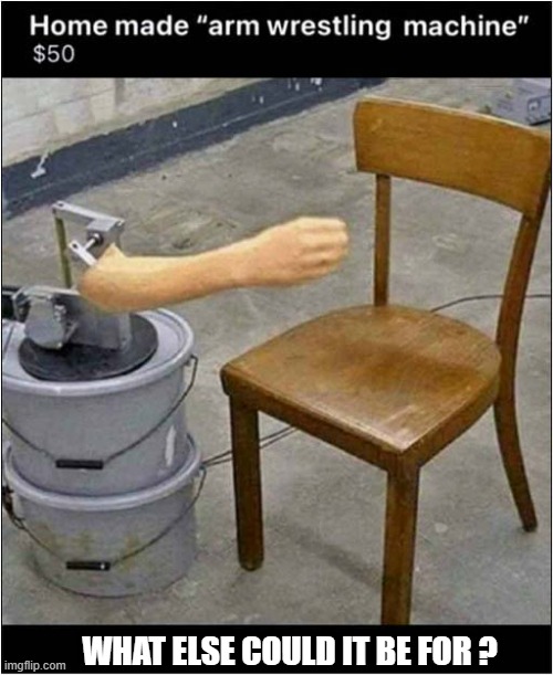 I Am Suspicious ... That's Too Cheap ? | WHAT ELSE COULD IT BE FOR ? | image tagged in suspicious,arm wrestling,machine | made w/ Imgflip meme maker