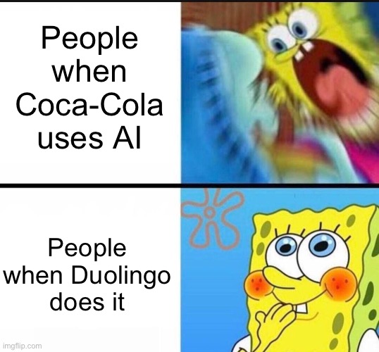 Duality of AI use | People when Coca-Cola uses AI; People when Duolingo does it | image tagged in spongebob yelling | made w/ Imgflip meme maker