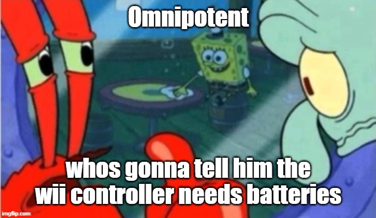 Who gonna tell em | Omnipotent whos gonna tell him the wii controller needs batteries | image tagged in who gonna tell em | made w/ Imgflip meme maker