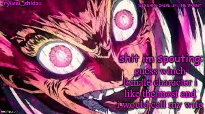 its easy just check in my posts | guess which female character i like the most and i would call my wife | image tagged in ryusei_shidous announcement temp | made w/ Imgflip meme maker