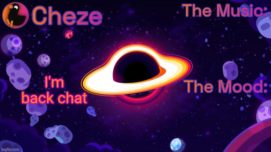 Hi | I'm back chat | image tagged in cheze black hole temp | made w/ Imgflip meme maker
