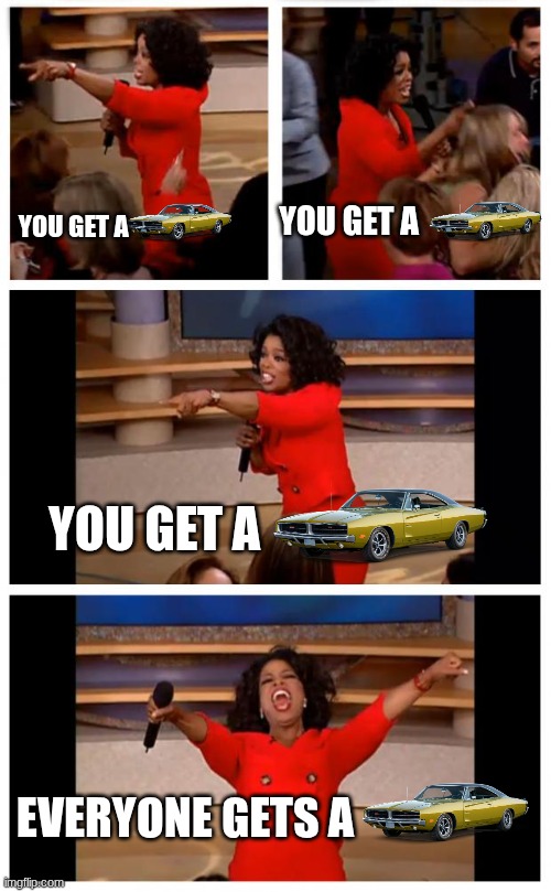 Oprah You Get A Car Everybody Gets A Car | YOU GET A; YOU GET A; YOU GET A; EVERYONE GETS A | image tagged in memes,oprah you get a car everybody gets a car,cars | made w/ Imgflip meme maker