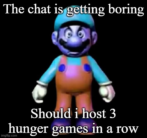 Urio | The chat is getting boring; Should i host 3 hunger games in a row | image tagged in urio | made w/ Imgflip meme maker