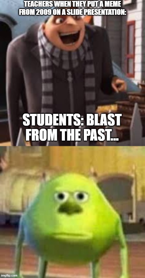 Blast from the past | TEACHERS WHEN THEY PUT A MEME FROM 2009 ON A SLIDE PRESENTATION:; STUDENTS: BLAST FROM THE PAST... | made w/ Imgflip meme maker