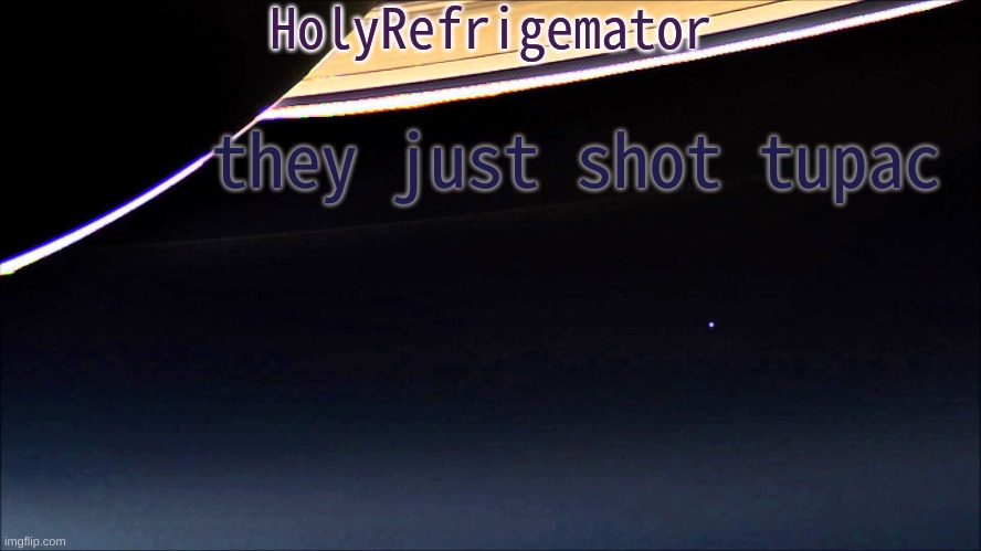 HolyRefrigemator Temp | they just shot tupac | image tagged in holyrefrigemator temp | made w/ Imgflip meme maker