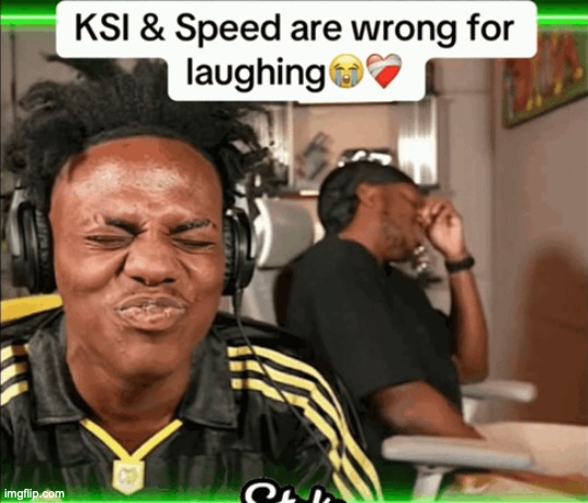 KSI and Speed are wrong for laughing | image tagged in ksi and speed are wrong for laughing | made w/ Imgflip meme maker