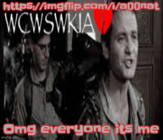 https://imgflip.com/i/a00nat | https://imgflip.com/i/a00nat; Omg everyone its me | image tagged in wcwswkia | made w/ Imgflip meme maker