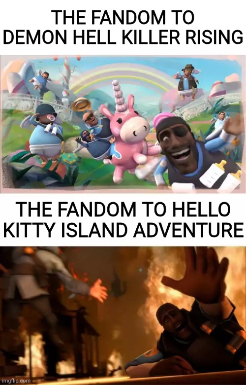 Ironic. | THE FANDOM TO DEMON HELL KILLER RISING; THE FANDOM TO HELLO KITTY ISLAND ADVENTURE | image tagged in pyrovision,irony,ironic,lol so funny,tf2,fandom | made w/ Imgflip meme maker