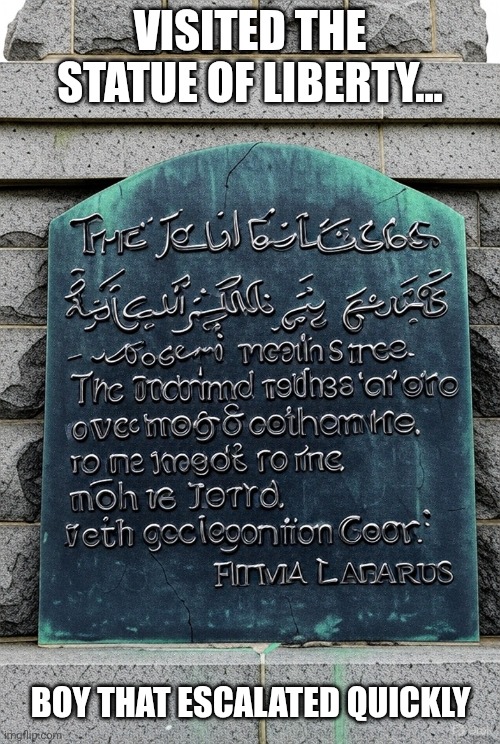 VISITED THE STATUE OF LIBERTY... BOY THAT ESCALATED QUICKLY | image tagged in statue of liberty,islamic state | made w/ Imgflip meme maker