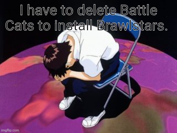 Lagg | I have to delete Battle Cats to install Brawlstars. | image tagged in shinji chair | made w/ Imgflip meme maker