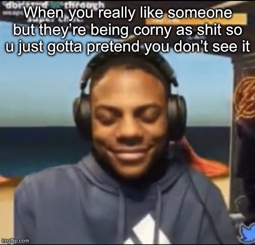 speed | When you really like someone but they’re being corny as shit so u just gotta pretend you don’t see it | image tagged in speed | made w/ Imgflip meme maker