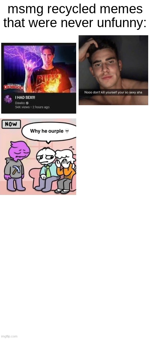 add to ts | msmg recycled memes that were never unfunny: | made w/ Imgflip meme maker