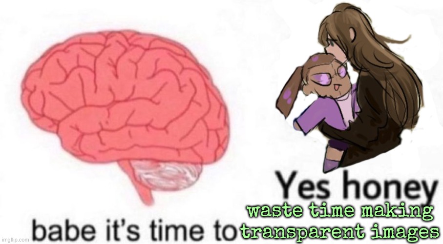 brain | waste time making transparent images | image tagged in brain | made w/ Imgflip meme maker