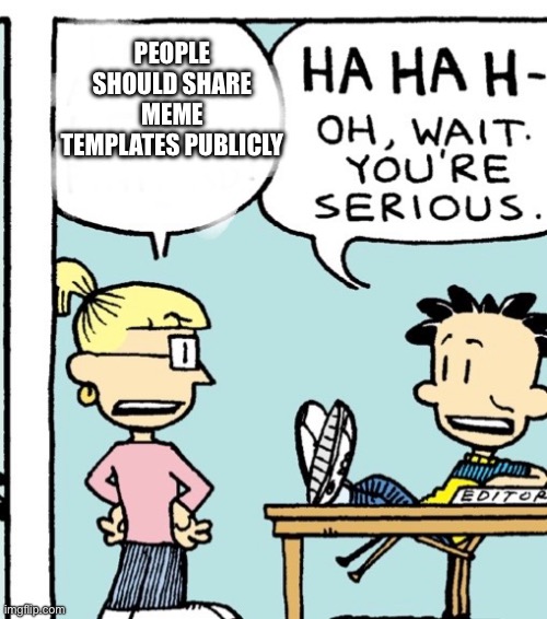Made ya look! | PEOPLE SHOULD SHARE MEME TEMPLATES PUBLICLY | image tagged in big nate | made w/ Imgflip meme maker