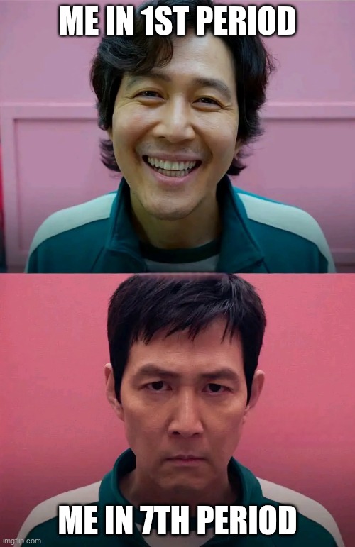 Squid Game | ME IN 1ST PERIOD; ME IN 7TH PERIOD | image tagged in squid game | made w/ Imgflip meme maker