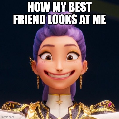 grinning Rumi | HOW MY BEST FRIEND LOOKS AT ME | image tagged in grinning rumi | made w/ Imgflip meme maker