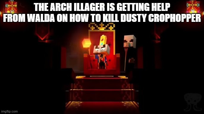Arch Illager | THE ARCH ILLAGER IS GETTING HELP FROM WALDA ON HOW TO KILL DUSTY CROPHOPPER | image tagged in arch illager | made w/ Imgflip meme maker