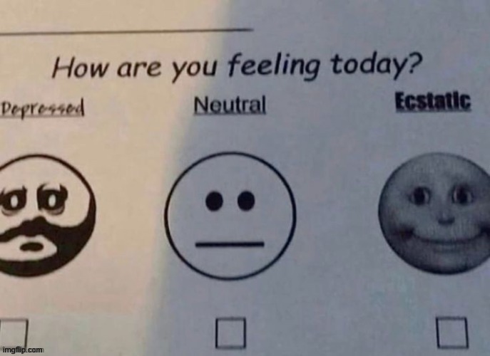 what... | image tagged in how are you feeling today,memes,funny,schools | made w/ Imgflip meme maker