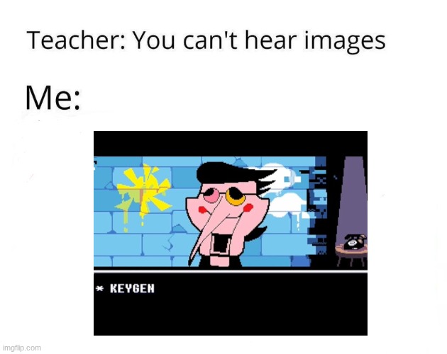 *chiptune plays aggressively | image tagged in you can't hear images | made w/ Imgflip meme maker