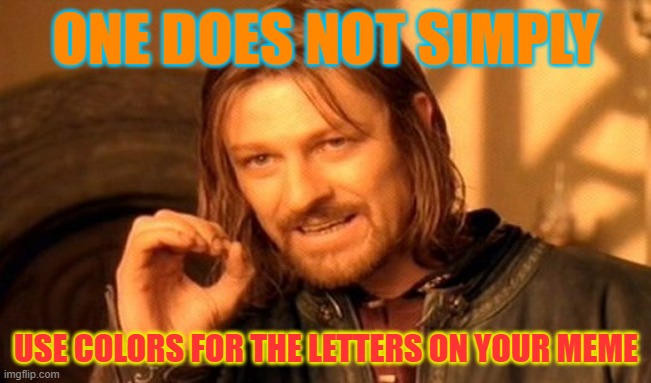 One does NOT. | ONE DOES NOT SIMPLY; USE COLORS FOR THE LETTERS ON YOUR MEME | image tagged in memes,one does not simply,funny,colors,lol so funny,fun | made w/ Imgflip meme maker