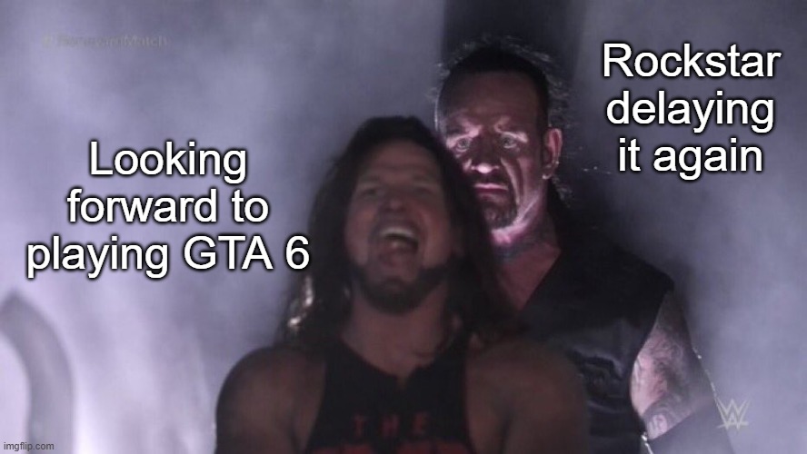 Well.... It got delayed again.. | Rockstar delaying it again; Looking forward to playing GTA 6 | image tagged in aj styles undertaker,memes,funny,gaming,gta 6,gta | made w/ Imgflip meme maker