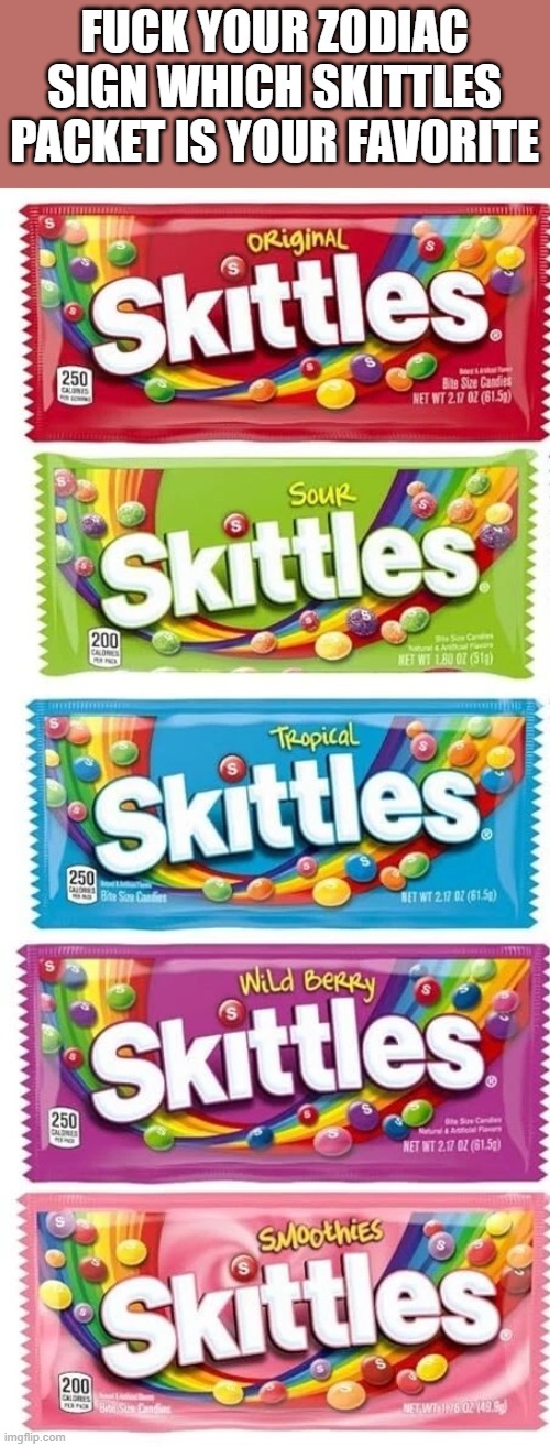 pack it up skittle squad | FUCK YOUR ZODIAC SIGN WHICH SKITTLES PACKET IS YOUR FAVORITE | made w/ Imgflip meme maker