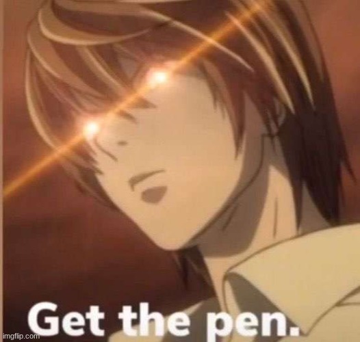 Get the pen. | image tagged in get the pen | made w/ Imgflip meme maker
