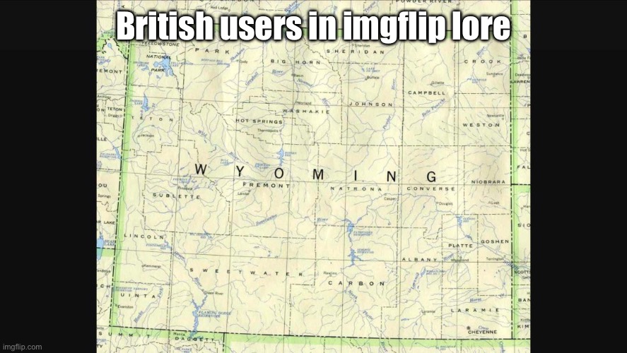 Wyoming | British users in imgflip lore | image tagged in wyoming | made w/ Imgflip meme maker