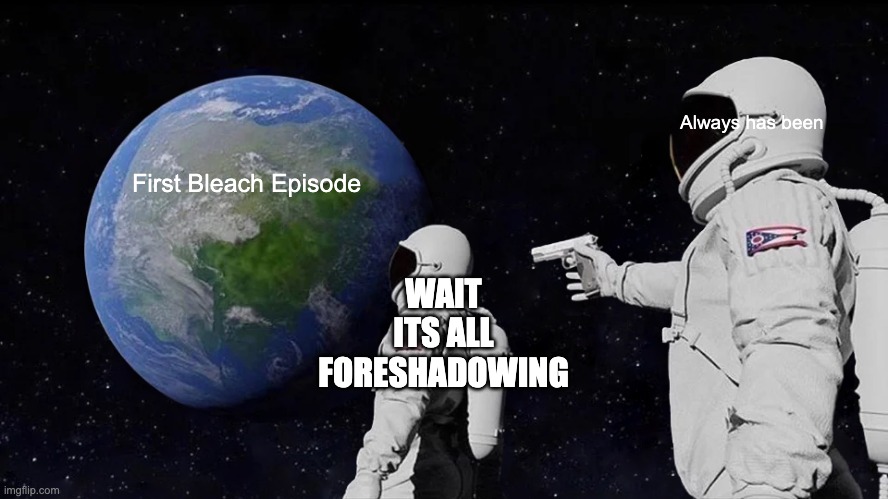 Always Has Been | Always has been; First Bleach Episode; WAIT ITS ALL FORESHADOWING | image tagged in memes,always has been | made w/ Imgflip meme maker