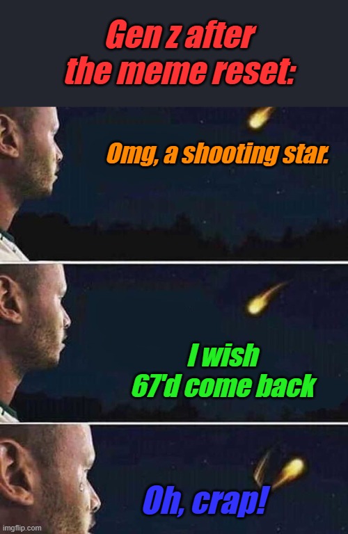 *Inserts clever title* | Gen z after the meme reset:; Omg, a shooting star. I wish 67'd come back; Oh, crap! | image tagged in shooting star,memes,fun,lol so funny | made w/ Imgflip meme maker