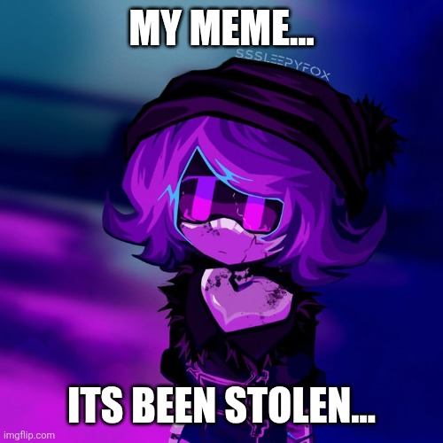 my meme... its been stolen... | MY MEME... ITS BEEN STOLEN... | image tagged in murder drones,memes | made w/ Imgflip meme maker