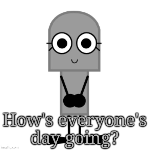 Gravestone | How's everyone's day going? | image tagged in gravestone | made w/ Imgflip meme maker