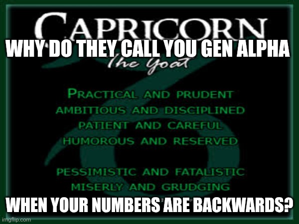 The Goat Wants to Know | WHY DO THEY CALL YOU GEN ALPHA; WHEN YOUR NUMBERS ARE BACKWARDS? | image tagged in 67,i am fluent in over six million forms of kicking your ass,bravo six going dark,7-tier expanding brain | made w/ Imgflip meme maker