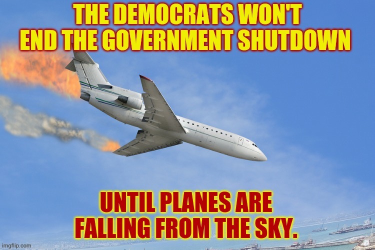 Their Latest Demands...Just So You Can See Who's Really Behind The Government Shutdown | image tagged in memes,the end,government shutdown,not until,planes falling fromm the,sky | made w/ Imgflip meme maker
