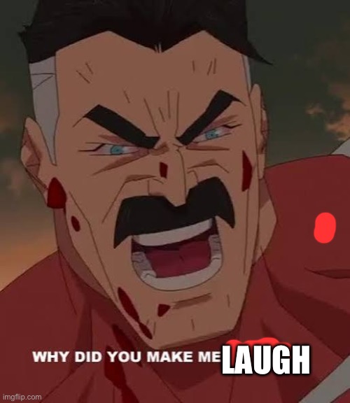 Why did you make me do this? | LAUGH | image tagged in why did you make me do this | made w/ Imgflip meme maker