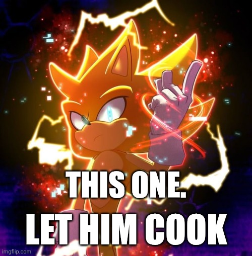this one. let him cook | THIS ONE. LET HIM COOK | image tagged in sonic the hedgehog,let him cook | made w/ Imgflip meme maker