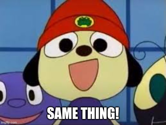 SAME THING! | made w/ Imgflip meme maker