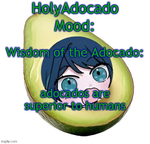 Holy Adocado! | adocados are superior to humans | image tagged in holy adocado | made w/ Imgflip meme maker