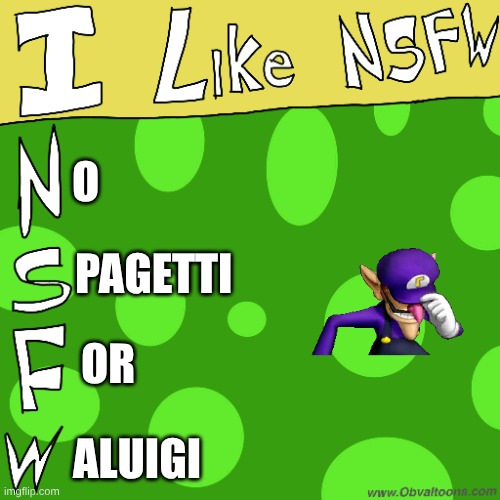 I like NSFW (PG meme template) | O; PAGETTI; OR; ALUIGI | image tagged in i like nsfw pg meme template | made w/ Imgflip meme maker