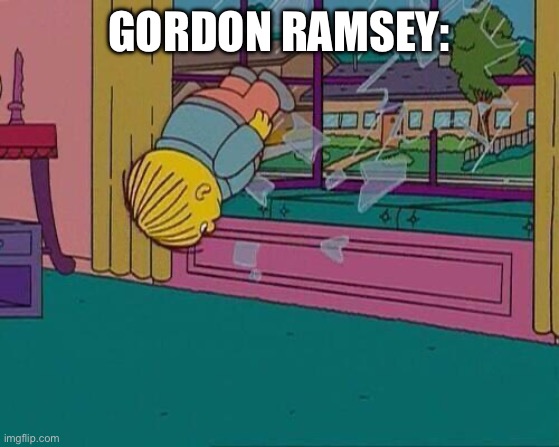 GORDON RAMSEY: | image tagged in simpsons jump through window | made w/ Imgflip meme maker