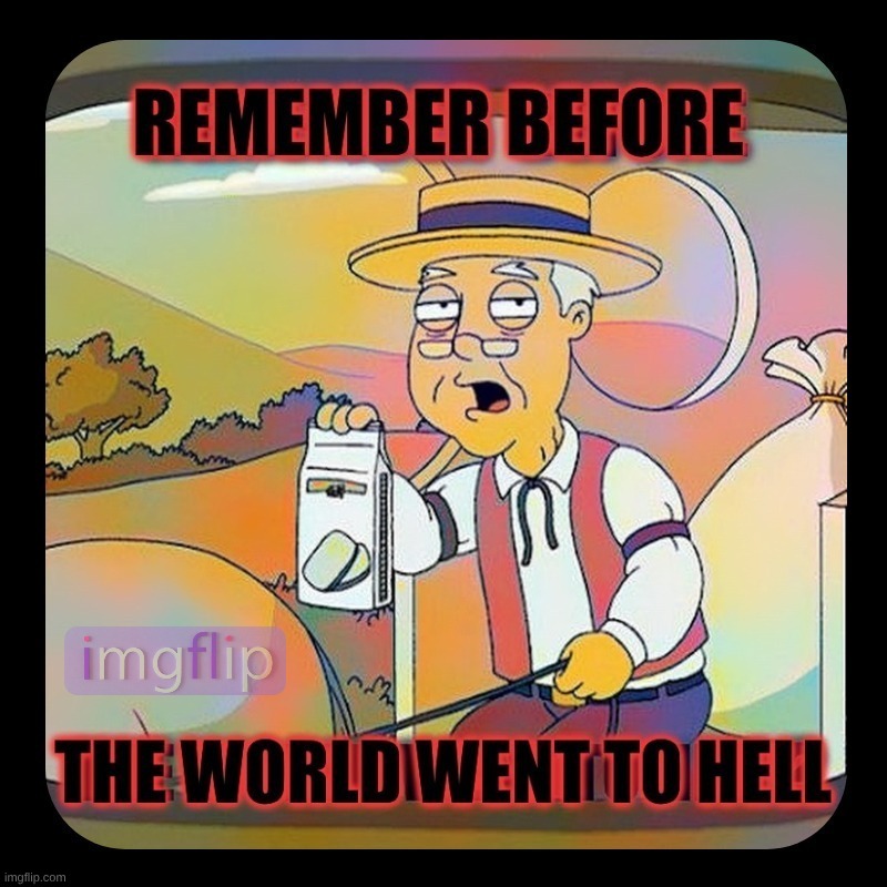 Remember! | image tagged in pepperidge farm remembers,modern problems,corruption,poison,hell,remember | made w/ Imgflip meme maker