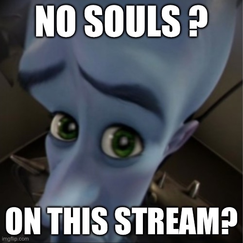 Megamind peeking | NO SOULS ? ON THIS STREAM? | image tagged in megamind peeking | made w/ Imgflip meme maker